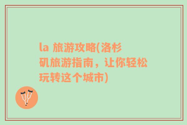 la 旅游攻略(洛杉矶旅游指南，让你轻松玩转这个城市)