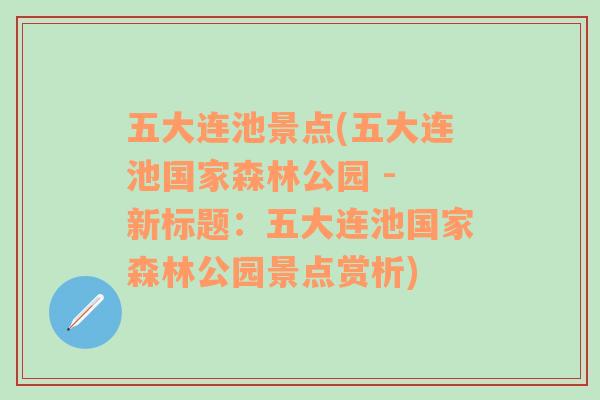 五大连池景点(五大连池国家森林公园 - 新标题：五大连池国家森林公园景点赏析)