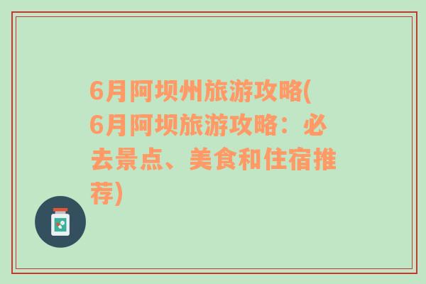 6月阿坝州旅游攻略(6月阿坝旅游攻略：必去景点、美食和住宿推荐)