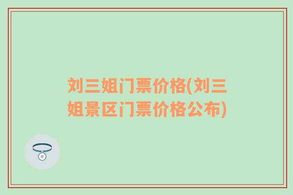 刘三姐门票价格(刘三姐景区门票价格公布)