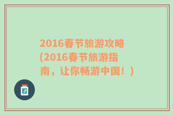 2016春节旅游攻略(2016春节旅游指南，让你畅游中国！)