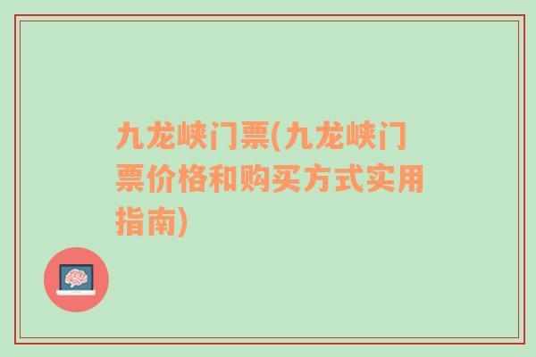 九龙峡门票(九龙峡门票价格和购买方式实用指南)