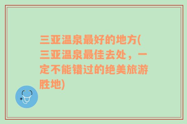 三亚温泉最好的地方(三亚温泉最佳去处，一定不能错过的绝美旅游胜地)