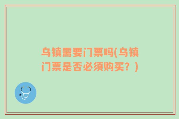 乌镇需要门票吗(乌镇门票是否必须购买？)