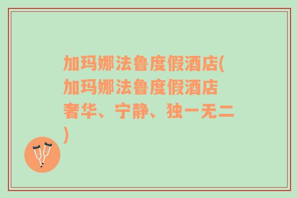 加玛娜法鲁度假酒店(加玛娜法鲁度假酒店 奢华、宁静、独一无二)