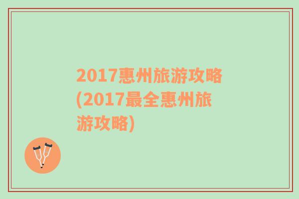 2017惠州旅游攻略(2017最全惠州旅游攻略)