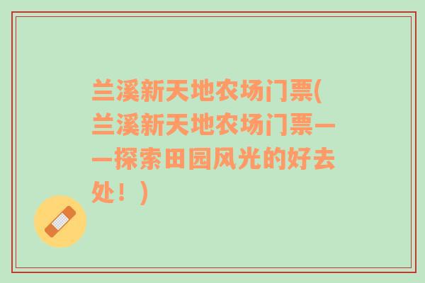 兰溪新天地农场门票(兰溪新天地农场门票——探索田园风光的好去处！)