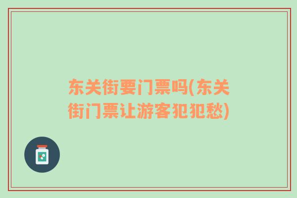 东关街要门票吗(东关街门票让游客犯犯愁)