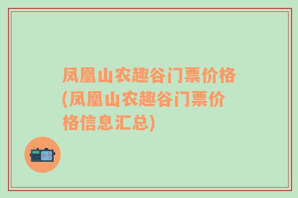 凤凰山农趣谷门票价格(凤凰山农趣谷门票价格信息汇总)