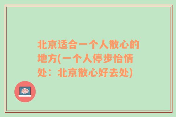 北京适合一个人散心的地方(一个人停步怡情处：北京散心好去处)