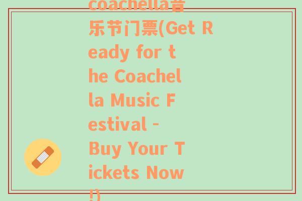 coachella音乐节门票(Get Ready for the Coachella Music Festival - Buy Your Tickets Now!)