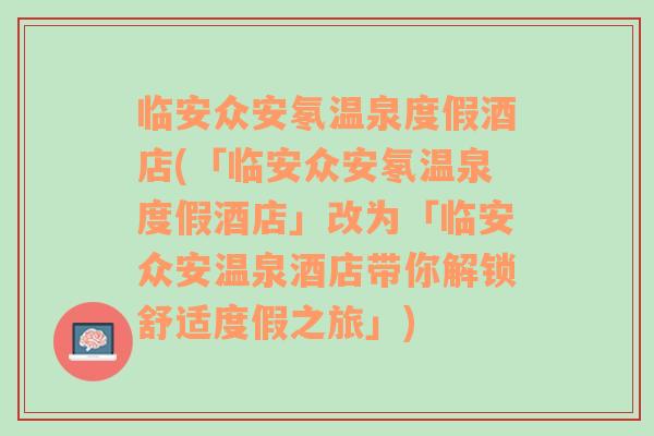 临安众安氡温泉度假酒店(「临安众安氡温泉度假酒店」改为「临安众安温泉酒店带你解锁舒适度假之旅」)