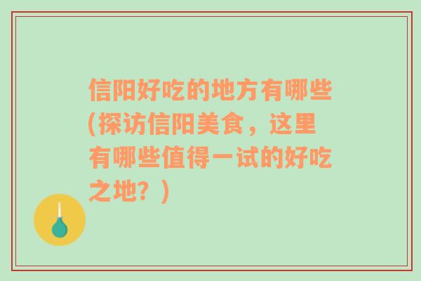 信阳好吃的地方有哪些(探访信阳美食，这里有哪些值得一试的好吃之地？)