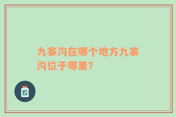 九寨沟在哪个地方九寨沟位于哪里？