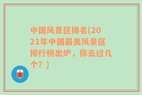 中国风景区排名(2021年中国最美风景区排行榜出炉，你去过几个？)