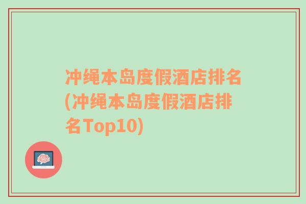 冲绳本岛度假酒店排名(冲绳本岛度假酒店排名Top10)