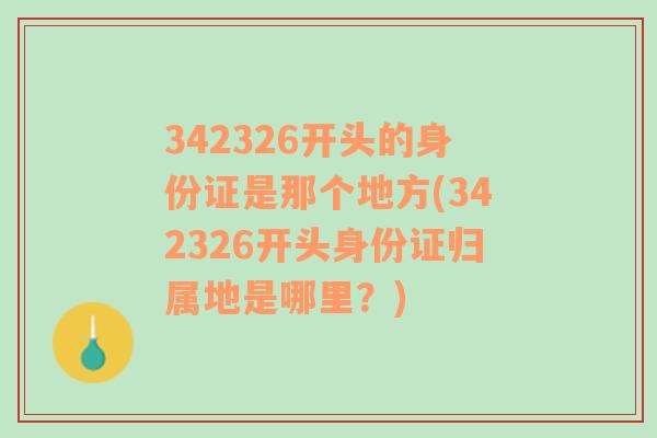 342326开头的身份证是那个地方(342326开头身份证归属地是哪里？)