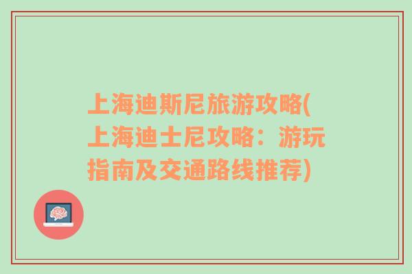 上海迪斯尼旅游攻略(上海迪士尼攻略：游玩指南及交通路线推荐)