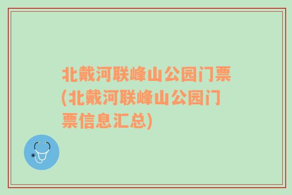 北戴河联峰山公园门票(北戴河联峰山公园门票信息汇总)