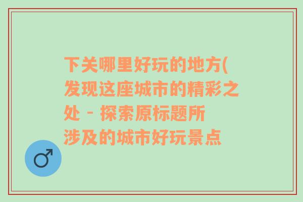 下关哪里好玩的地方(发现这座城市的精彩之处 - 探索原标题所涉及的城市好玩景点