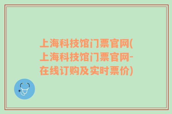 上海科技馆门票官网(上海科技馆门票官网-在线订购及实时票价)