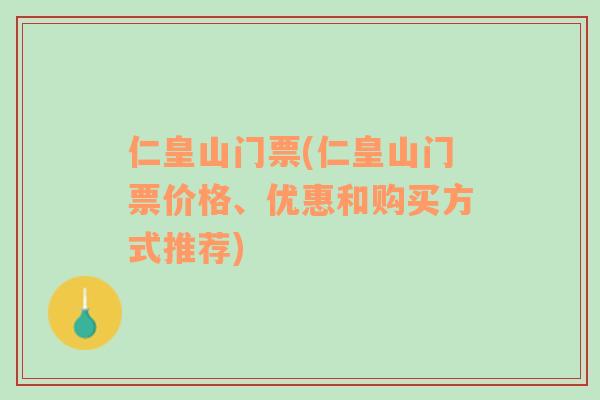 仁皇山门票(仁皇山门票价格、优惠和购买方式推荐)