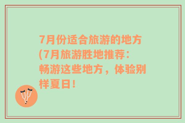 7月份适合旅游的地方(7月旅游胜地推荐：畅游这些地方，体验别样夏日！