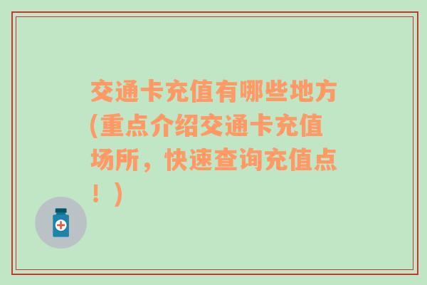 交通卡充值有哪些地方(重点介绍交通卡充值场所，快速查询充值点！)