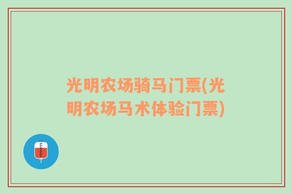 光明农场骑马门票(光明农场马术体验门票)