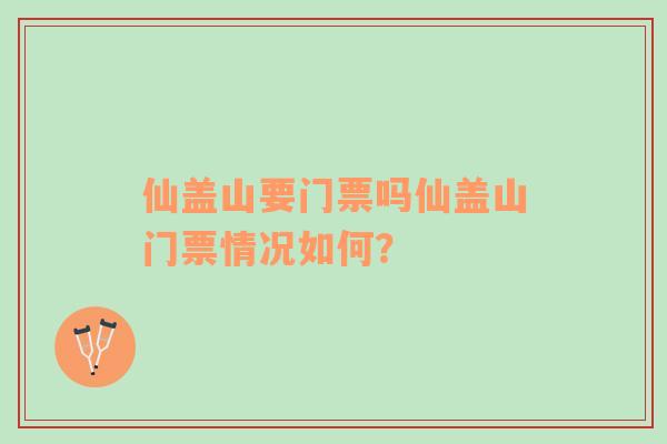 仙盖山要门票吗仙盖山门票情况如何？