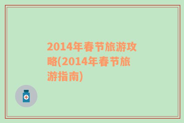 2014年春节旅游攻略(2014年春节旅游指南)