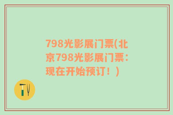 798光影展门票(北京798光影展门票：现在开始预订！)