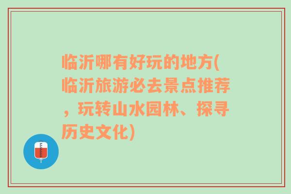 临沂哪有好玩的地方(临沂旅游必去景点推荐，玩转山水园林、探寻历史文化)