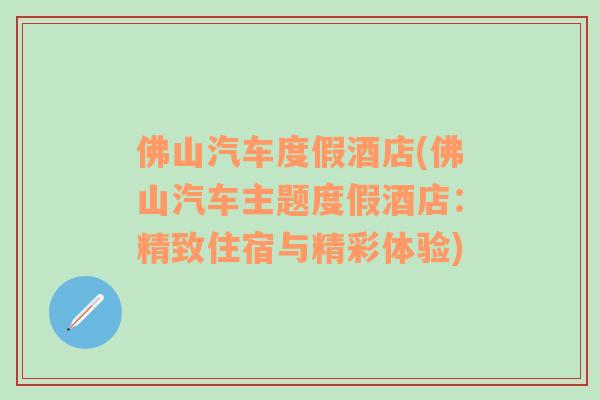 佛山汽车度假酒店(佛山汽车主题度假酒店：精致住宿与精彩体验)