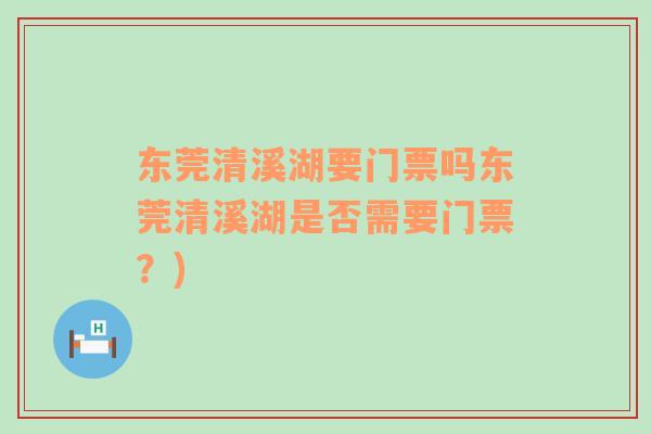 东莞清溪湖要门票吗东莞清溪湖是否需要门票？)