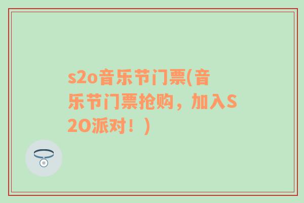 s2o音乐节门票(音乐节门票抢购，加入S2O派对！)