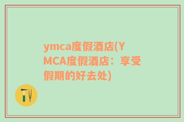 ymca度假酒店(YMCA度假酒店：享受假期的好去处)