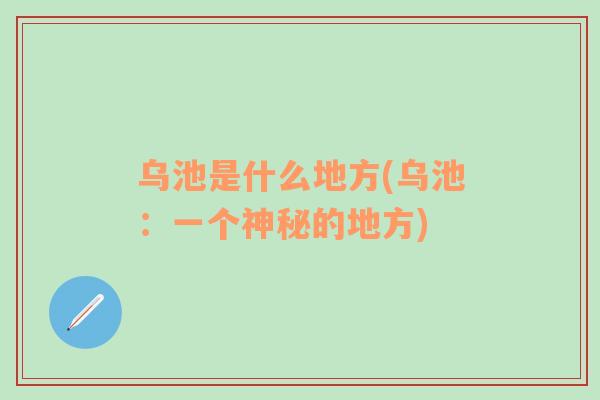 乌池是什么地方(乌池：一个神秘的地方)