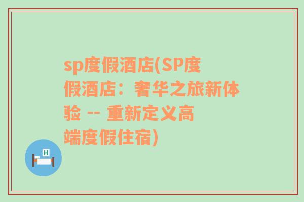 sp度假酒店(SP度假酒店：奢华之旅新体验 -- 重新定义高端度假住宿)