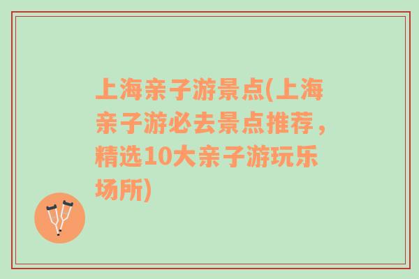 上海亲子游景点(上海亲子游必去景点推荐，精选10大亲子游玩乐场所)