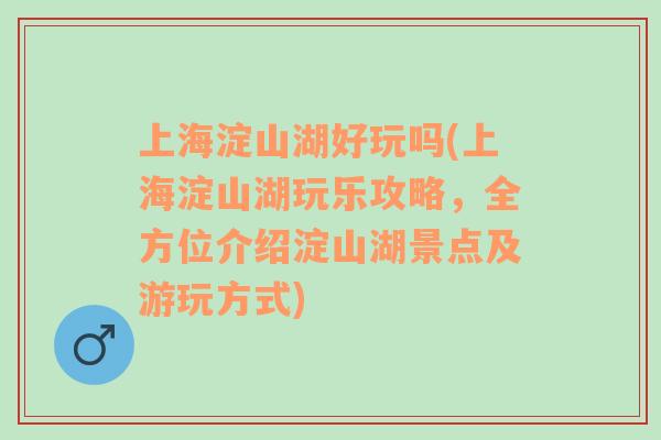 上海淀山湖好玩吗(上海淀山湖玩乐攻略，全方位介绍淀山湖景点及游玩方式)