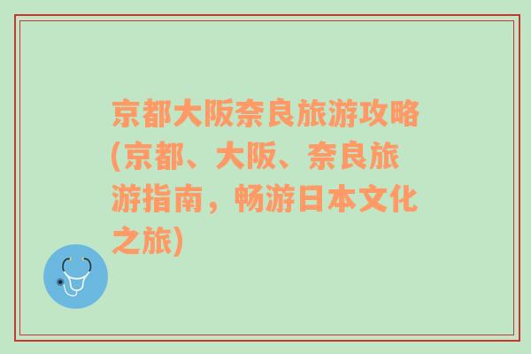 京都大阪奈良旅游攻略(京都、大阪、奈良旅游指南，畅游日本文化之旅)