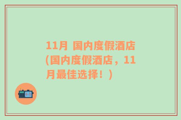 11月 国内度假酒店(国内度假酒店，11月最佳选择！)