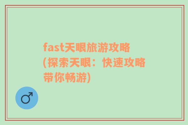 fast天眼旅游攻略(探索天眼：快速攻略带你畅游)