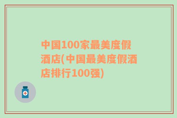 中国100家最美度假酒店(中国最美度假酒店排行100强)