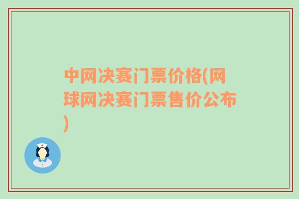 中网决赛门票价格(网球网决赛门票售价公布)