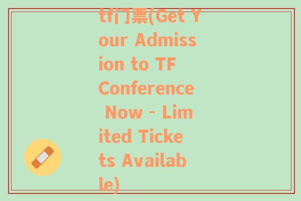 tf门票(Get Your Admission to TF Conference Now - Limited Tickets Available)