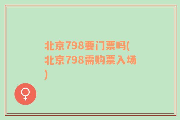 北京798要门票吗(北京798需购票入场)