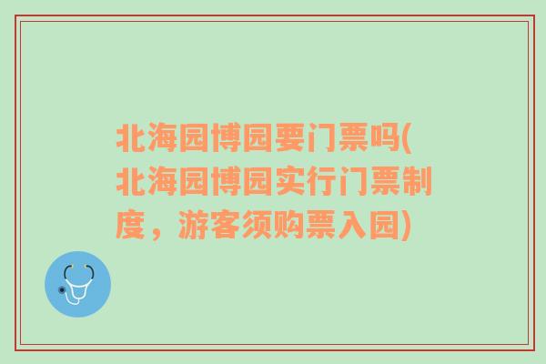 北海园博园要门票吗(北海园博园实行门票制度，游客须购票入园)