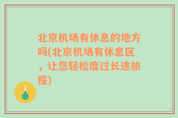 北京机场有休息的地方吗(北京机场有休息区，让您轻松度过长途旅程)